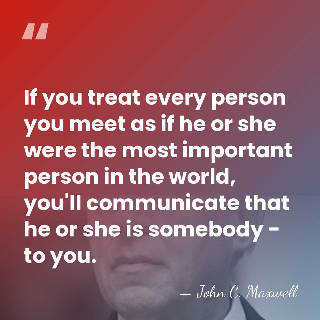 If you treat every person you meet as if he or she&hellip; - John C. Maxwell