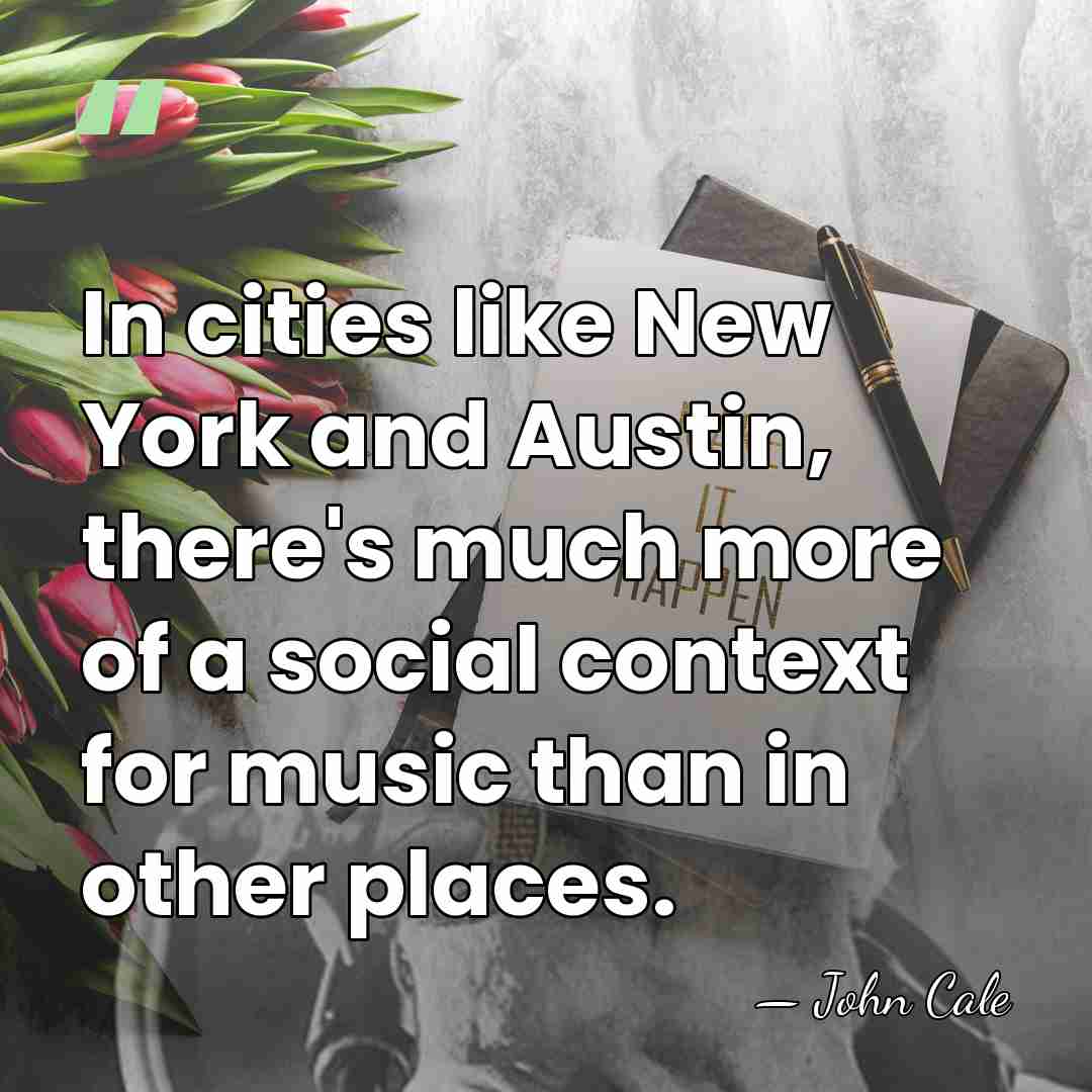 In cities like New York and Austin, there's much more of a&hellip; - John Cale