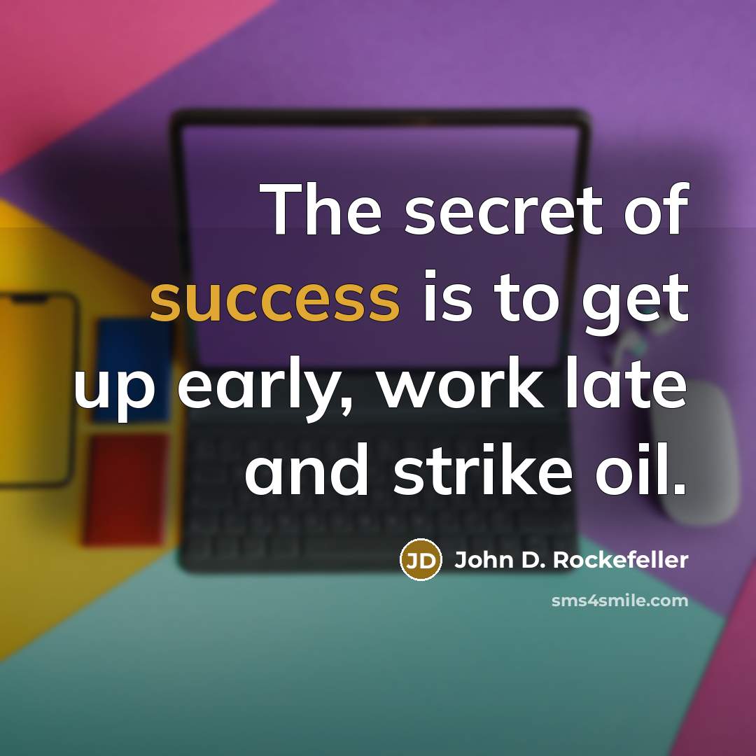“The secret of success is to get up early, work…” quote by John D. Rockefeller