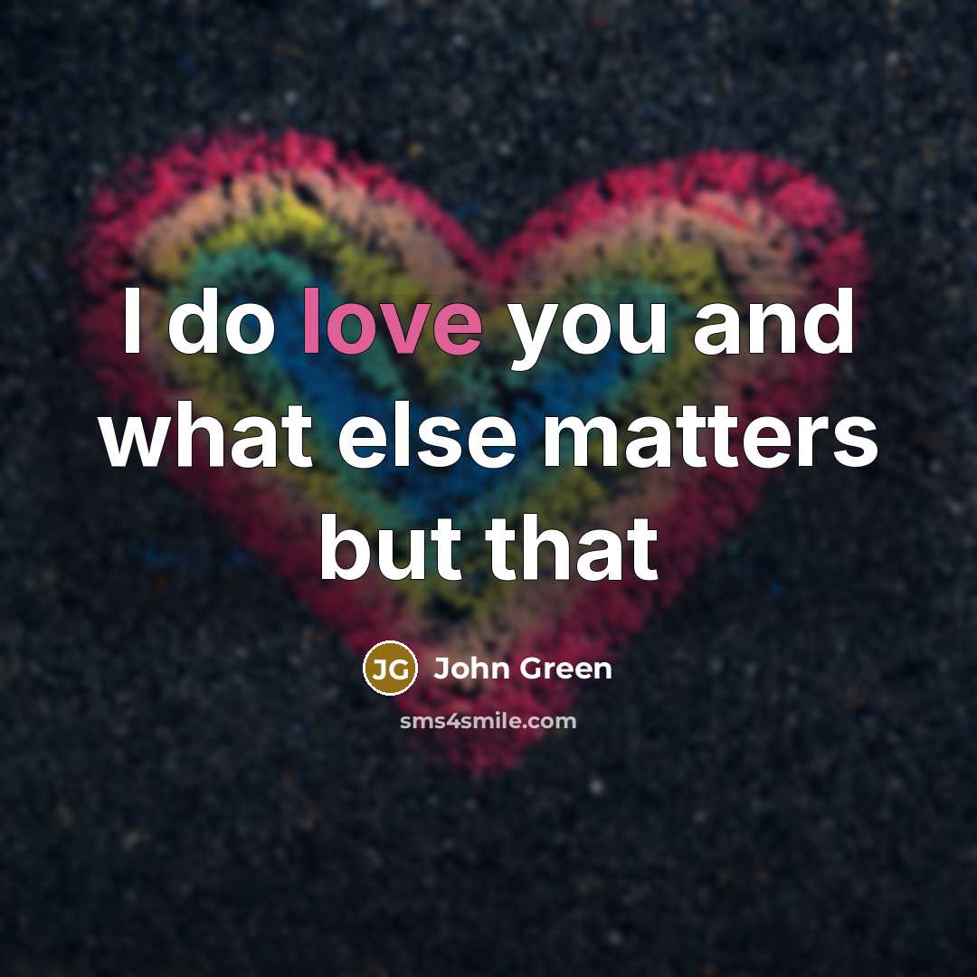 “I do love you and what else matters but that…” quote by John Green