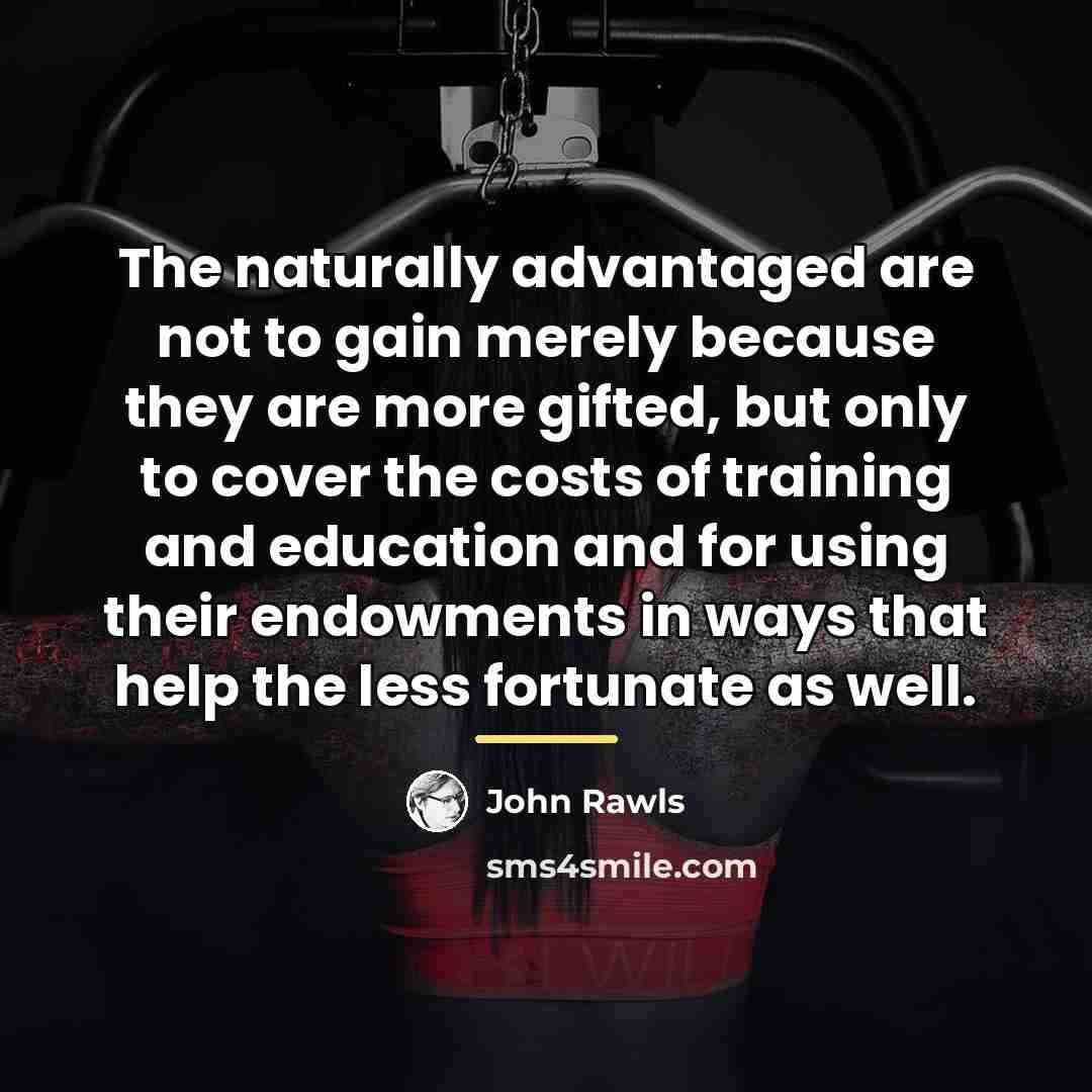 “The naturally advantaged are not to gain merely because they…” quote by John Rawls