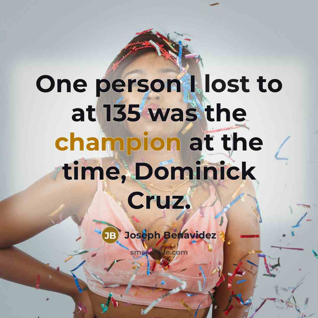 “One person I lost to at 135 was the champion…” quote by Joseph Benavidez