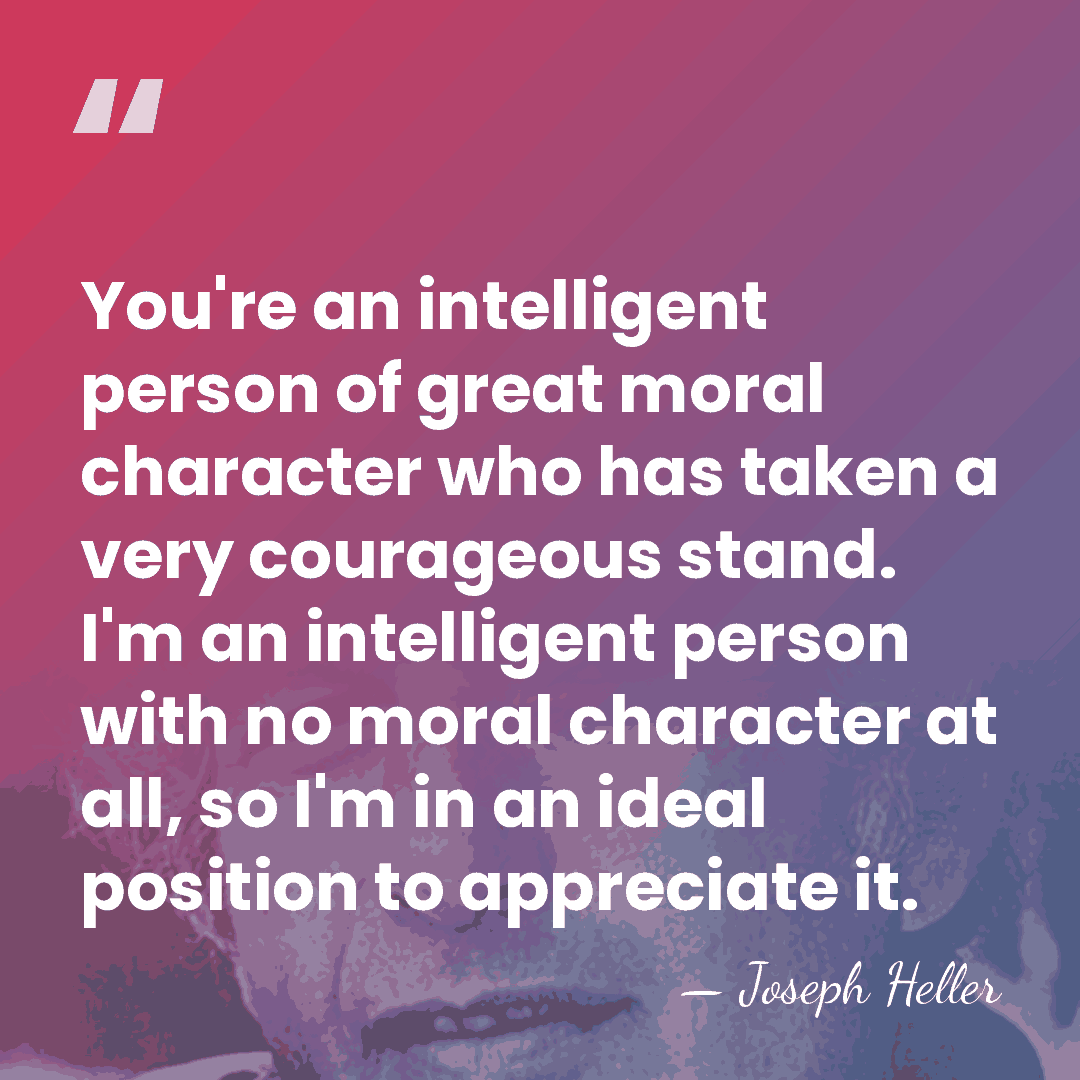 You're an intelligent person of great moral character who has taken a&hellip; - Joseph Heller