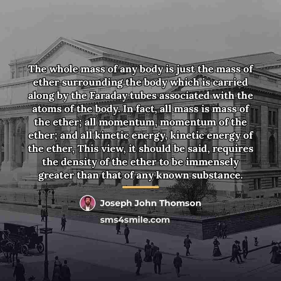 “The whole mass of any body is just the mass…” quote by Joseph John Thomson