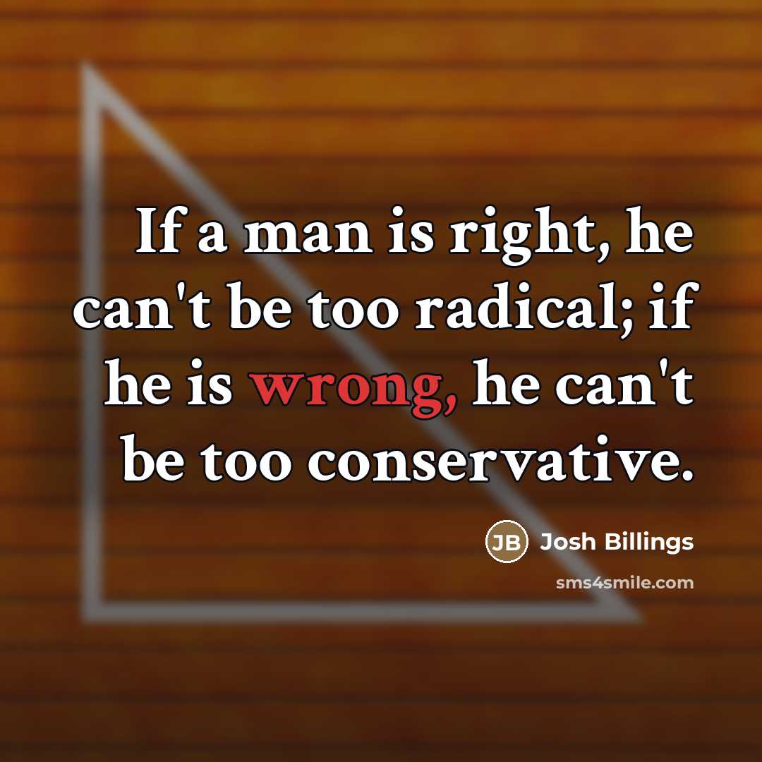 “If a man is right, he can't be too radical;…” quote by Josh Billings