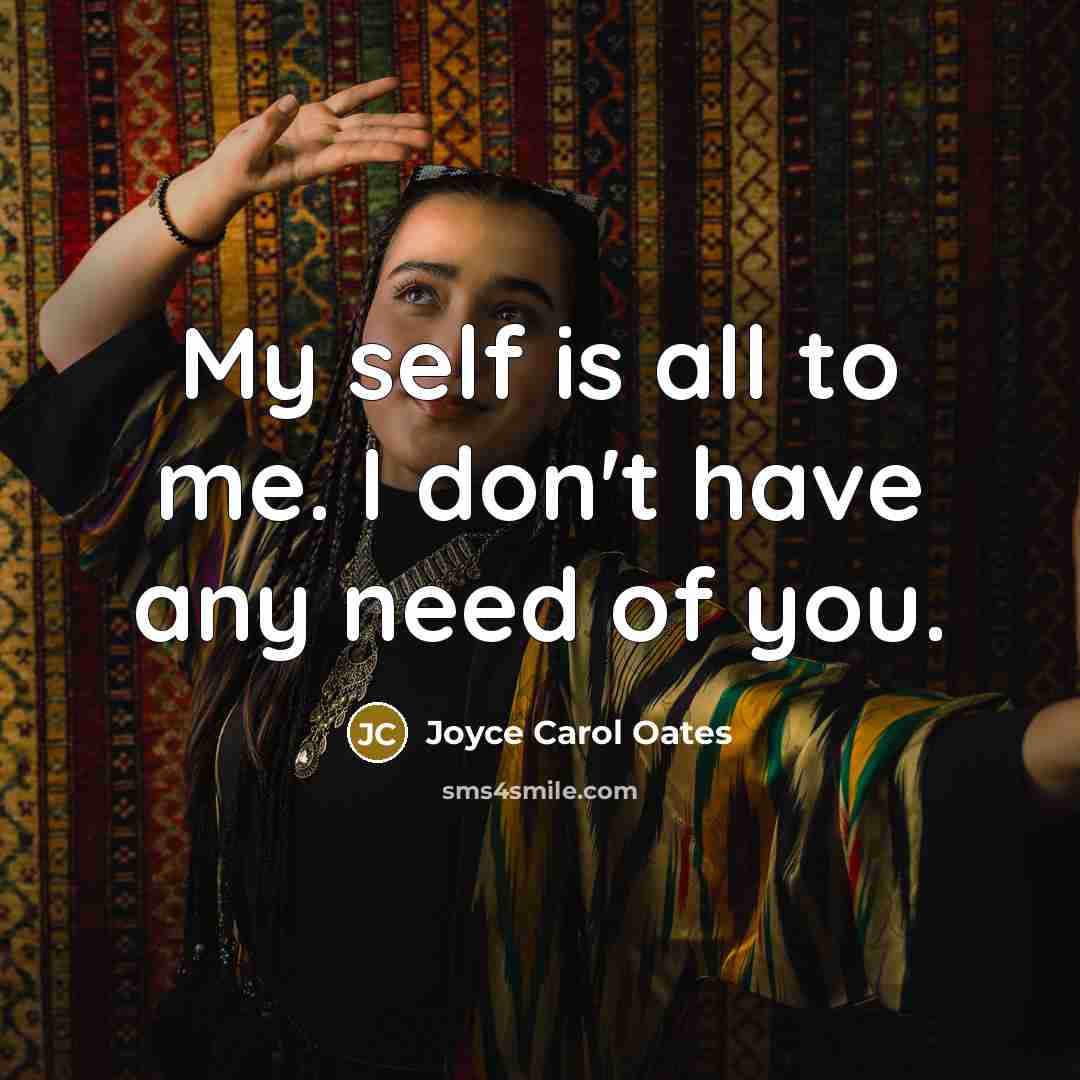 “My self is all to me. I don't have any…” quote by Joyce Carol Oates