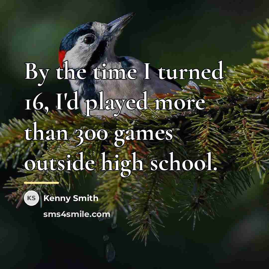 “By the time I turned 16, I'd played more than…” quote by Kenny Smith