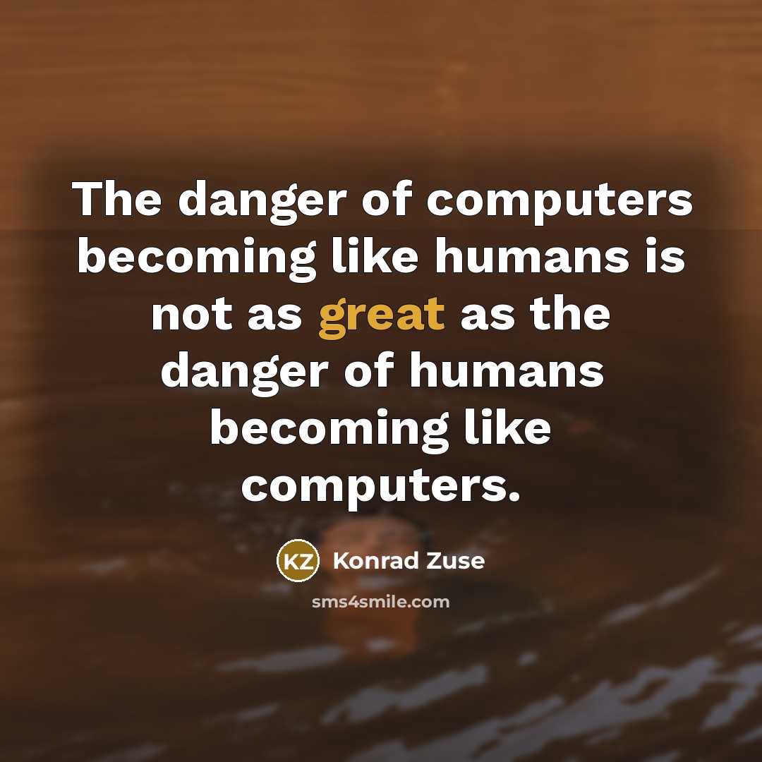 “The danger of computers becoming like humans is not as…” quote by Konrad Zuse