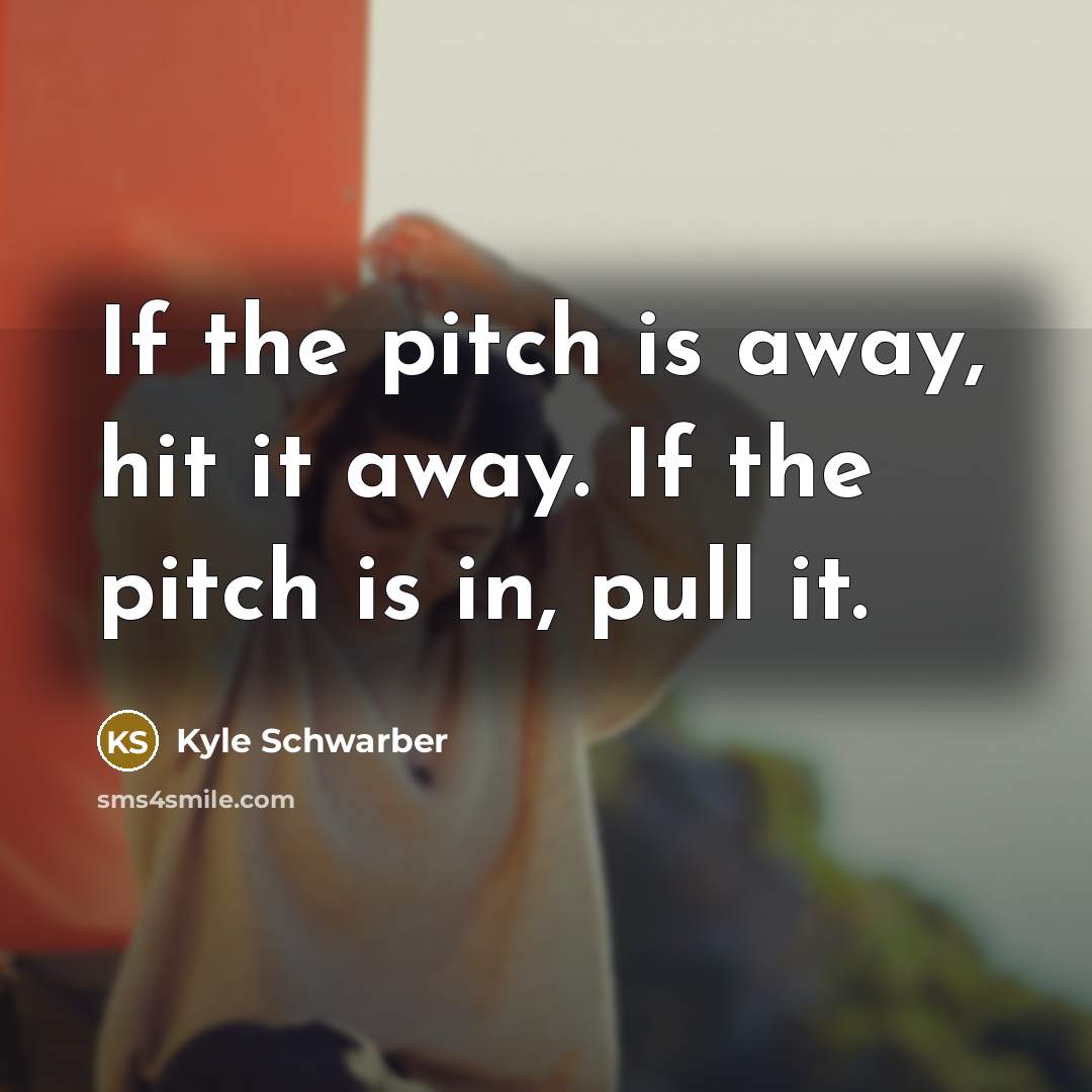 “If the pitch is away, hit it away. If the…” quote by Kyle Schwarber