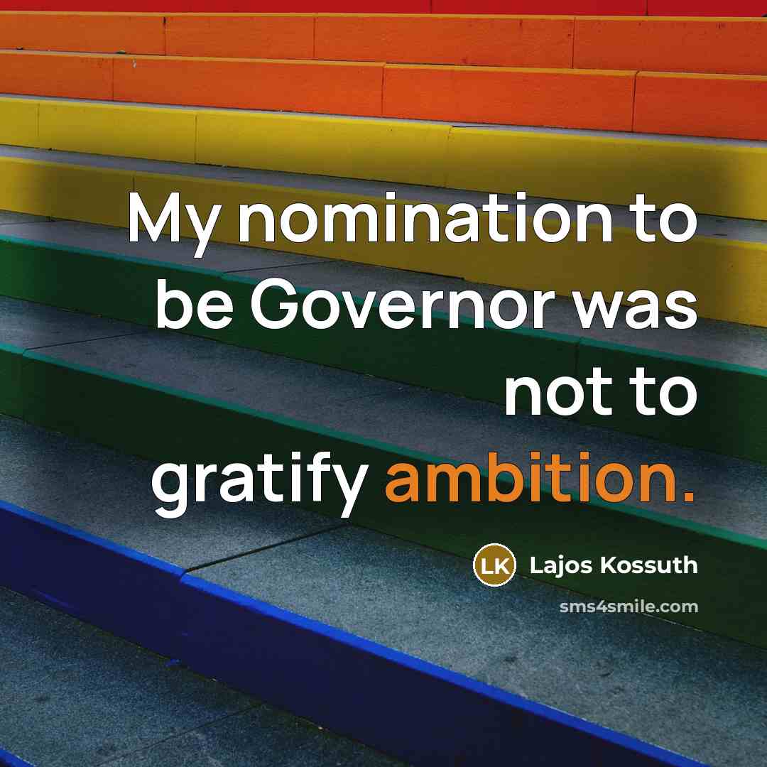 “My nomination to be Governor was not to gratify ambition.…” quote by Lajos Kossuth