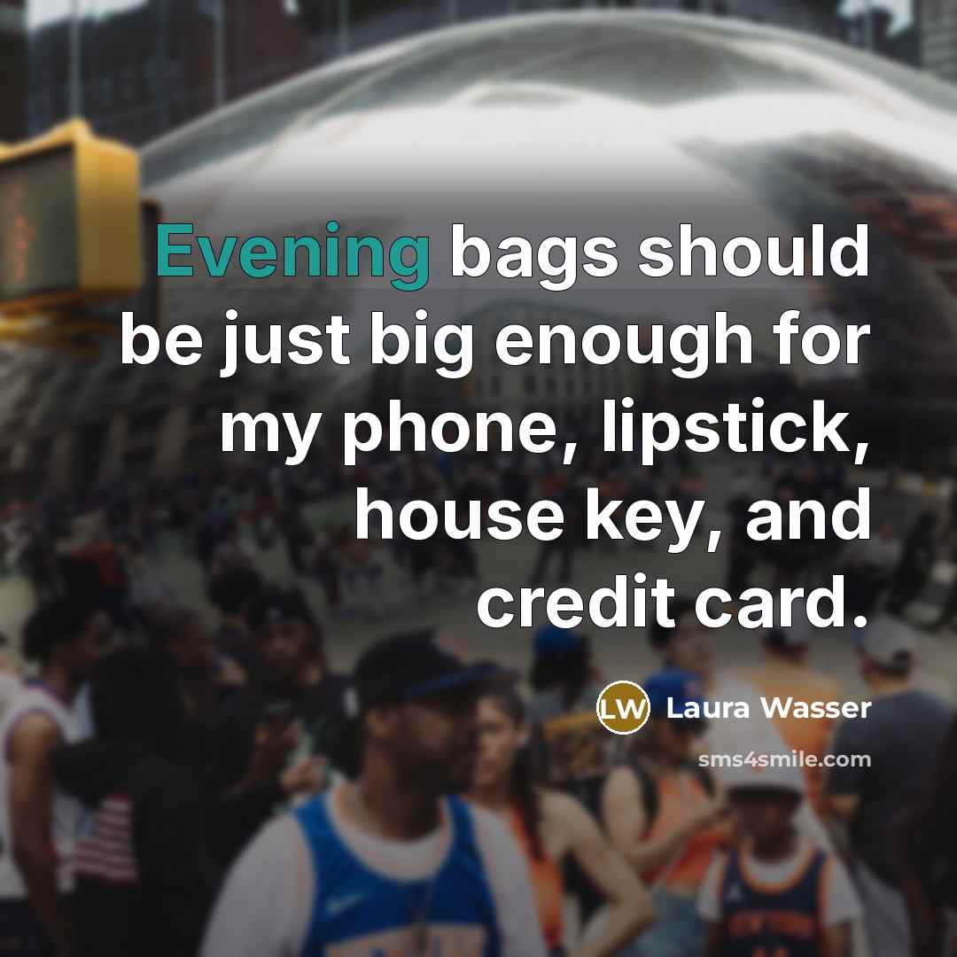 “Evening bags should be just big enough for my phone,…” quote by Laura Wasser