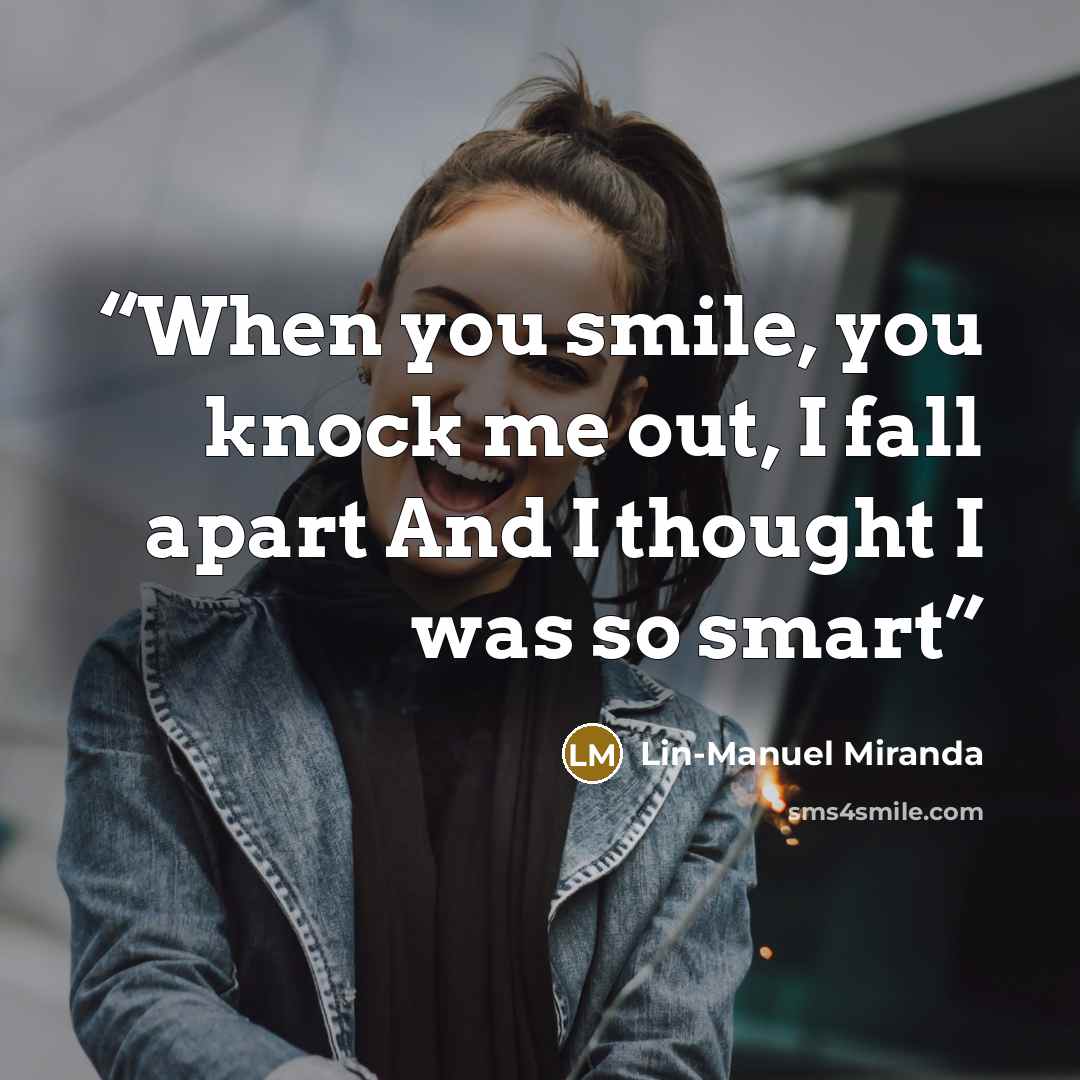 “When you smile, you knock me out, I fall apart And I thought I was so smart” quote by Lin-Manuel Miranda