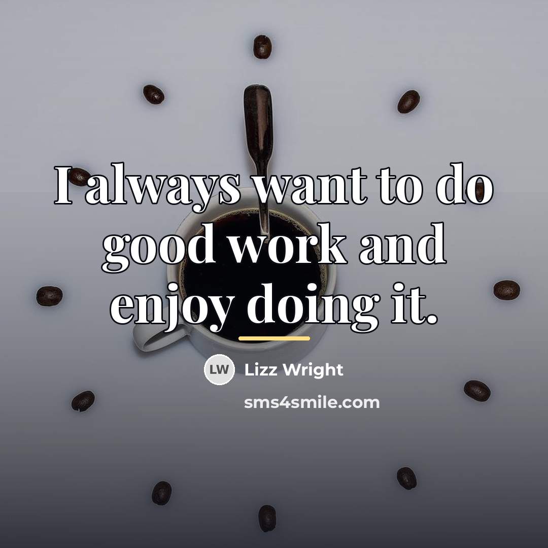 “I always want to do good work and enjoy doing…” quote by Lizz Wright