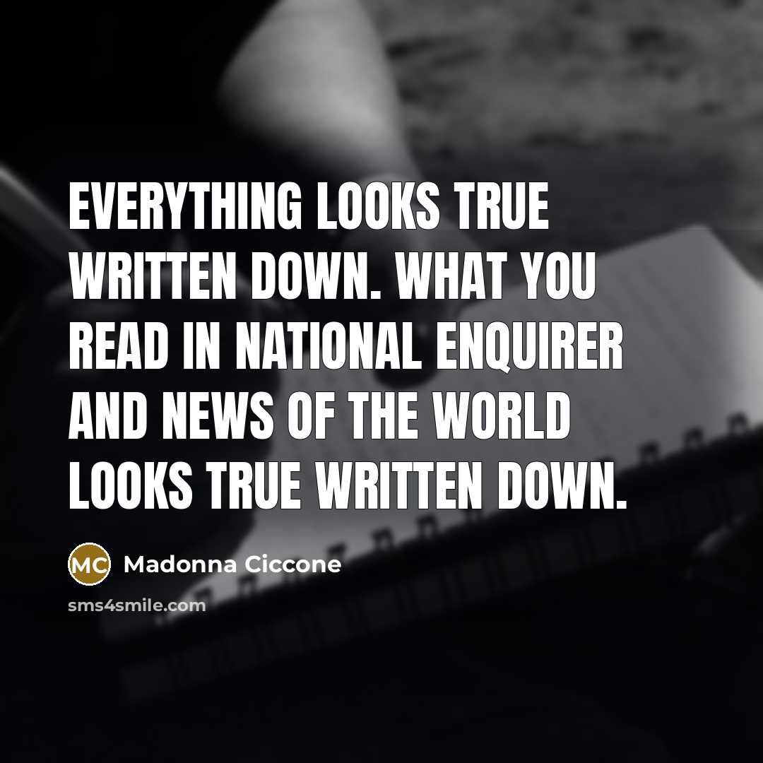 “Everything looks true written down. What you read in National Enquirer and News Of The World looks true written down.” quote by Madonna Ciccone