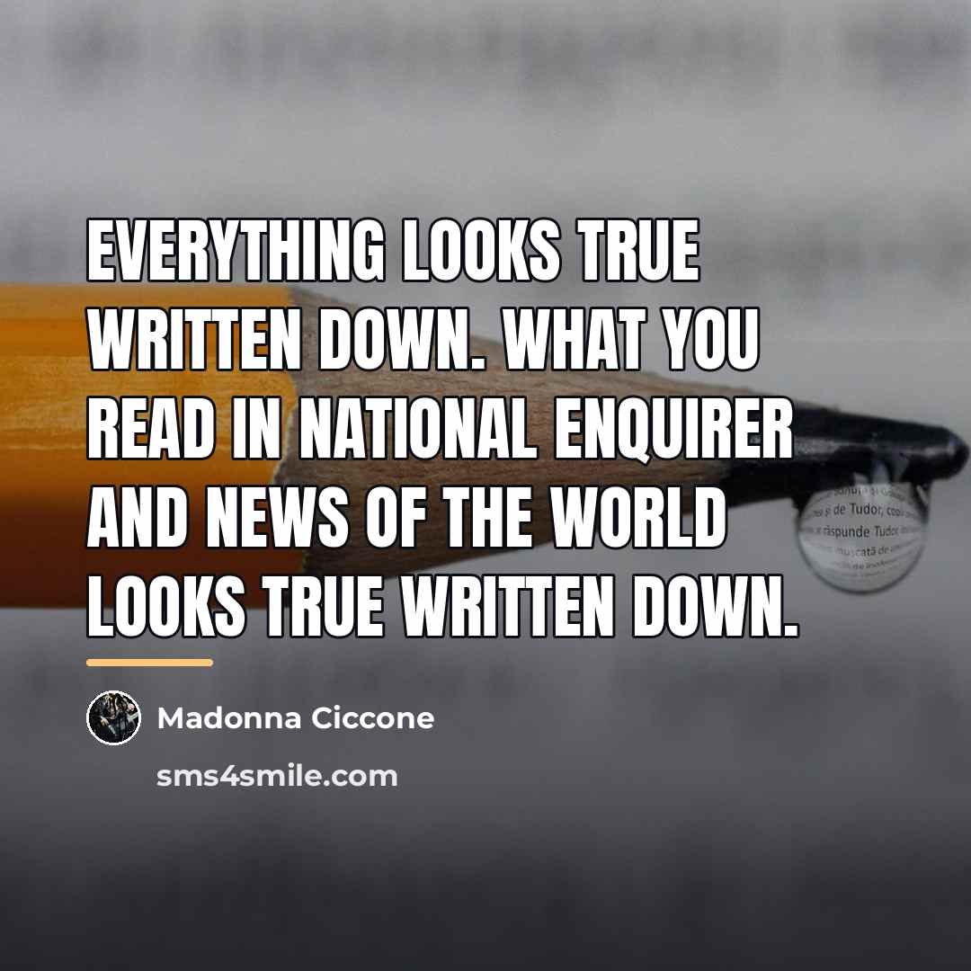 “Everything looks true written down. What you read in National…” quote by Madonna Ciccone