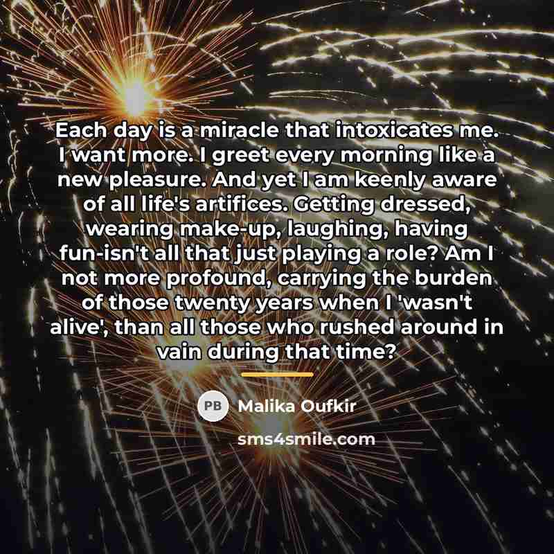 “Each day is a miracle that intoxicates me. I want…” quote by Malika Oufkir