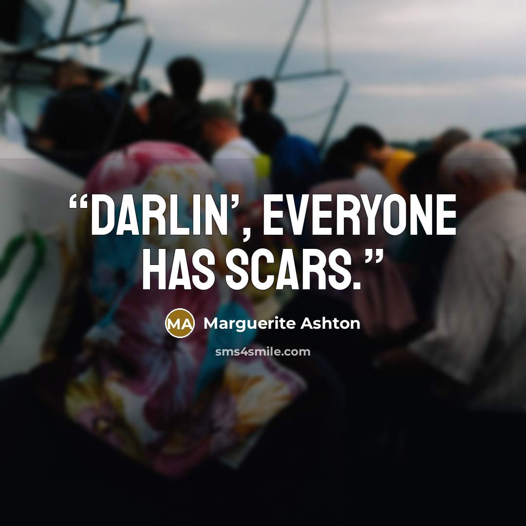 “Darlin’, everyone has scars.” quote by Marguerite Ashton
