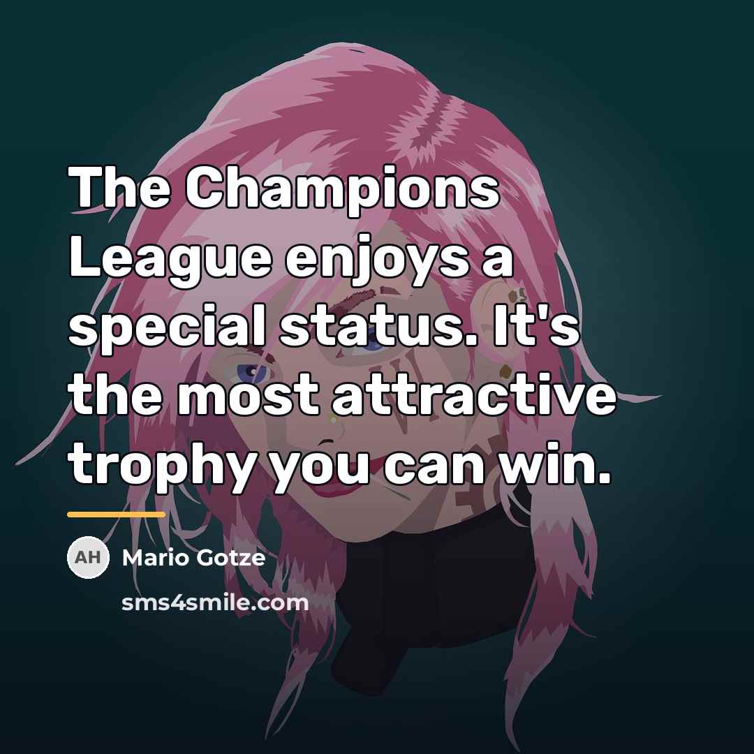 “The Champions League enjoys a special status. It's the most…” quote by Mario Gotze