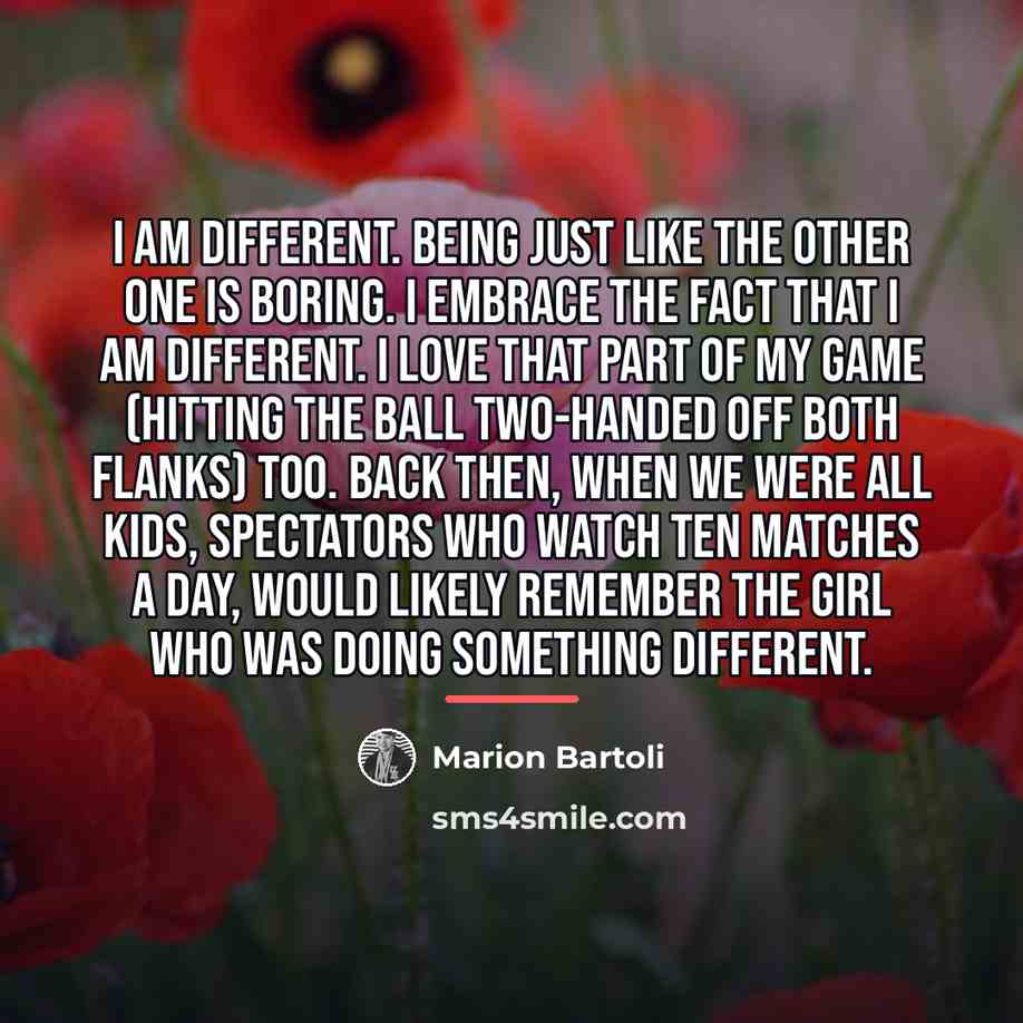 “I am different. Being just like the other one is…” quote by Marion Bartoli