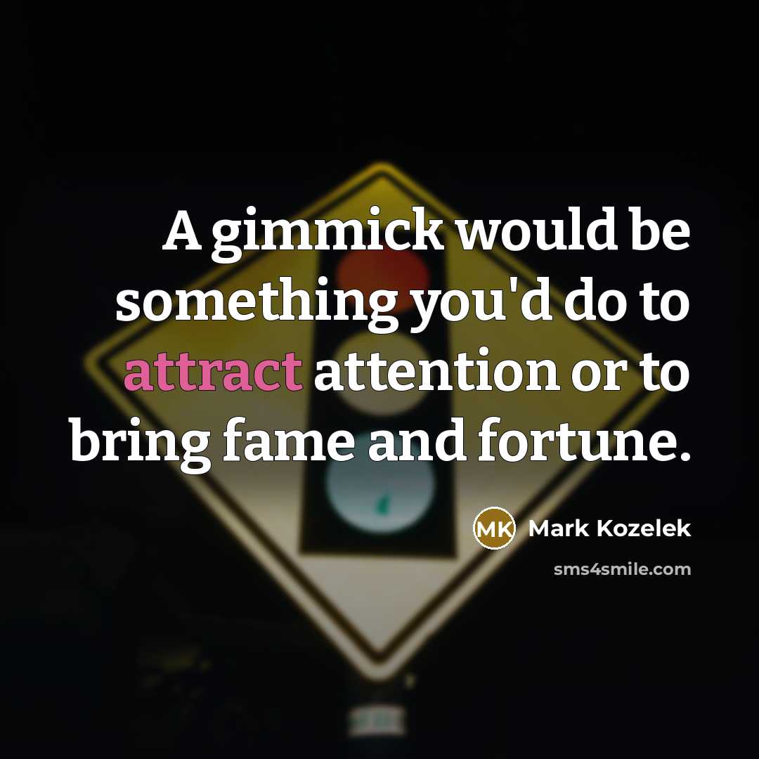 “A gimmick would be something you'd do to attract attention…” quote by Mark Kozelek