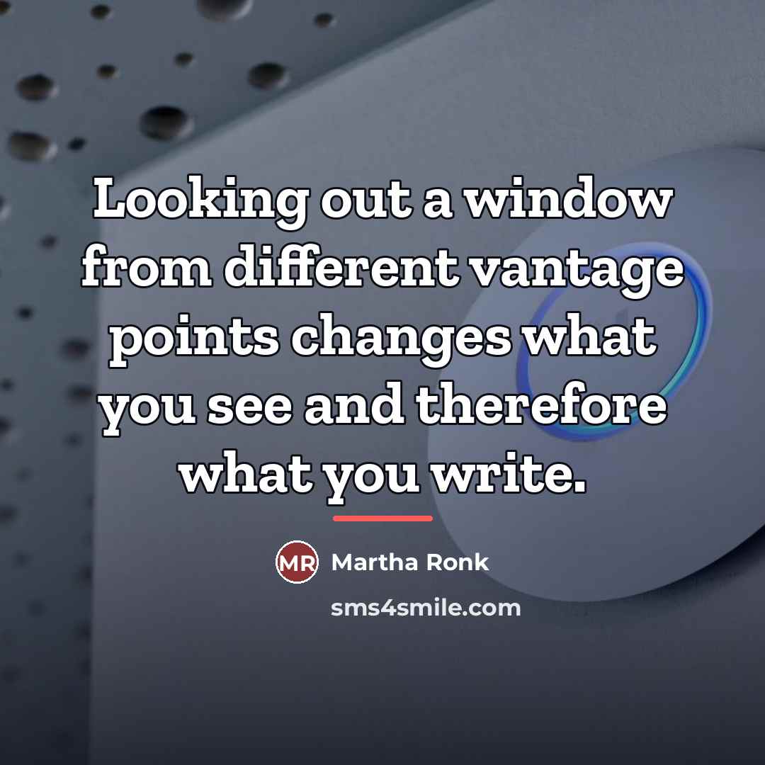 “Looking out a window from different vantage points changes what…” quote by Martha Ronk