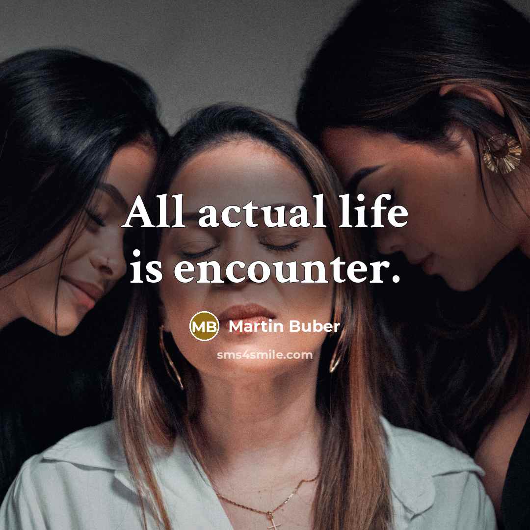 “All actual life is encounter.” quote by Martin Buber