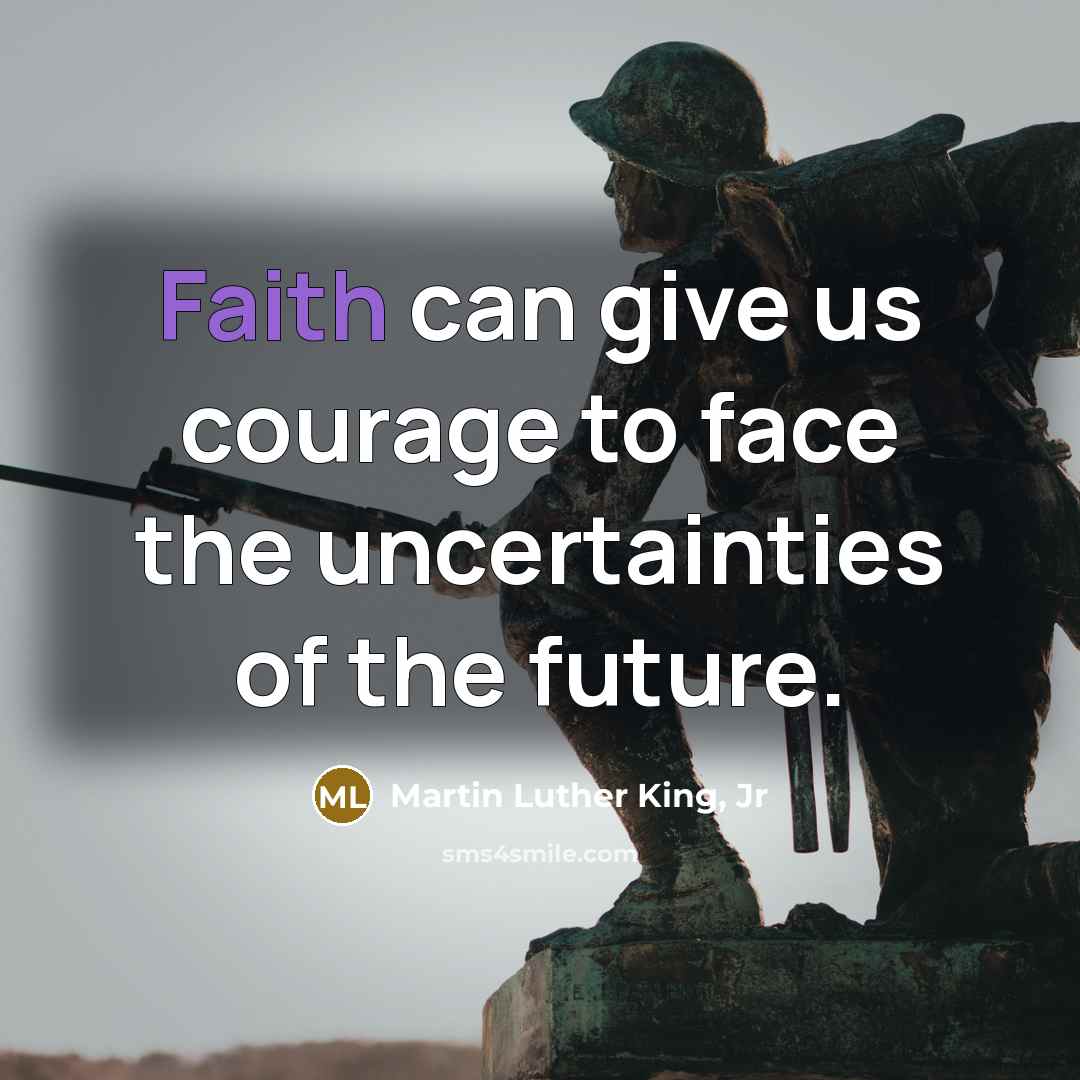 “Faith can give us courage to face the uncertainties of…” quote by Martin Luther King, Jr
