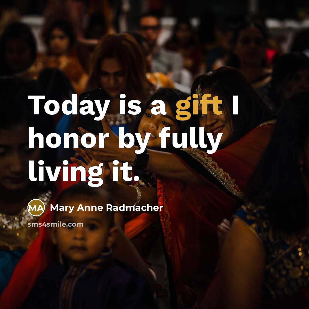 “Today is a gift I honor by fully living it.…” quote by Mary Anne Radmacher