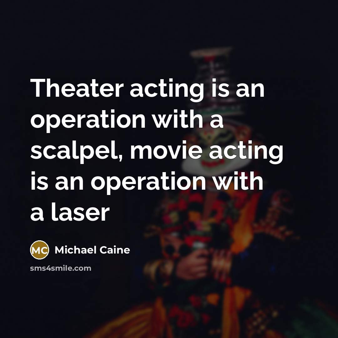 “Theater acting is an operation with a scalpel, movie acting…” quote by Michael Caine