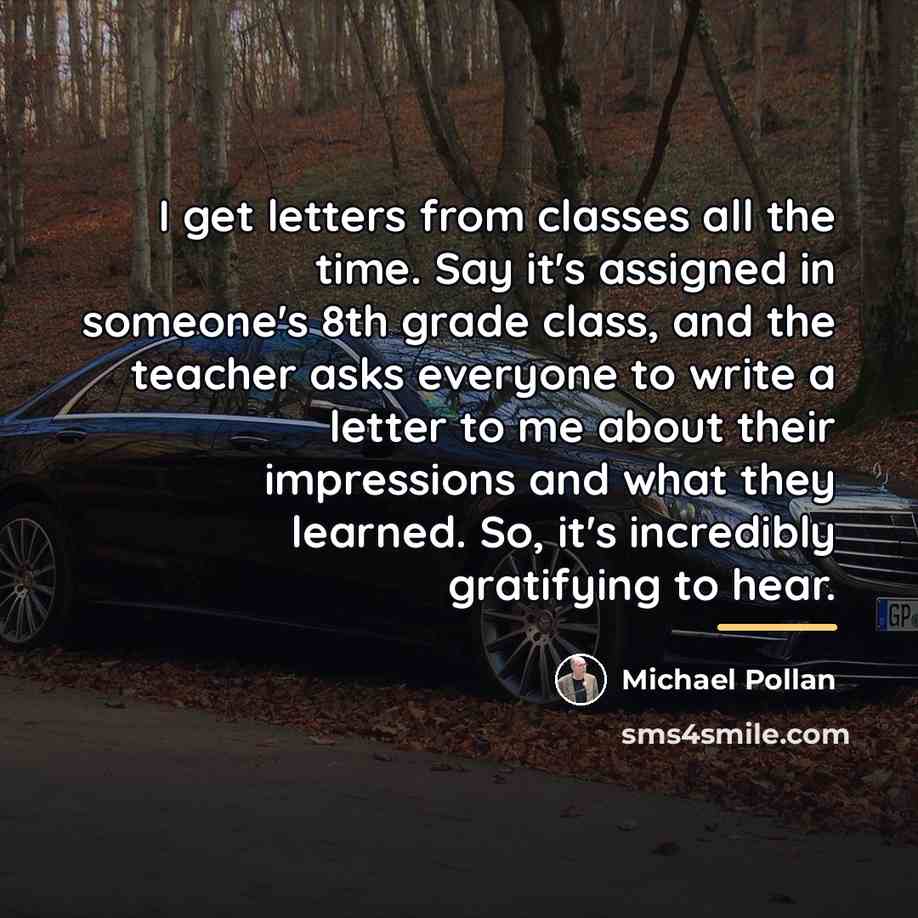 “I get letters from classes all the time. Say it's…” quote by Michael Pollan