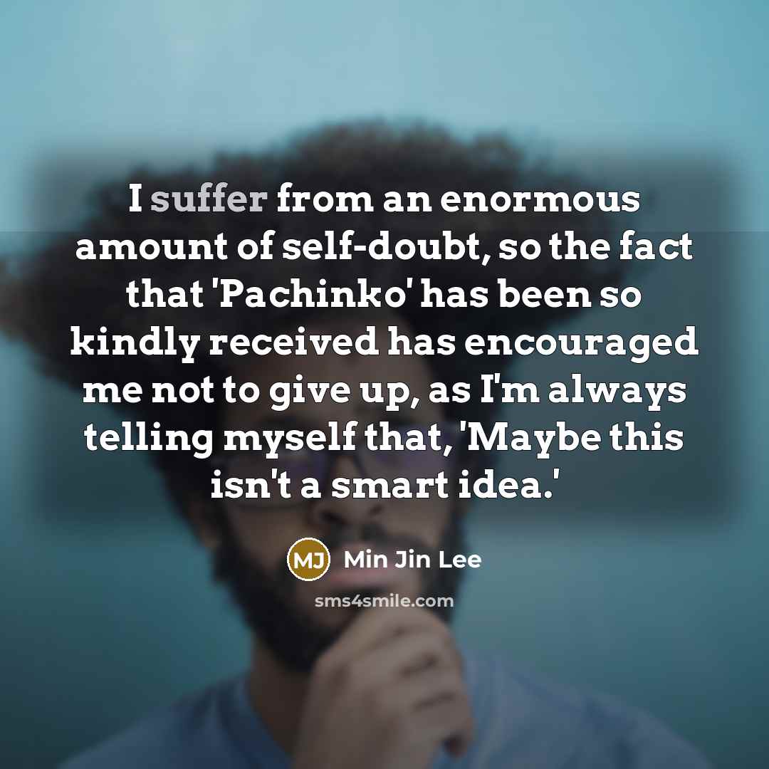 “I suffer from an enormous amount of self-doubt, so the…” quote by Min Jin Lee