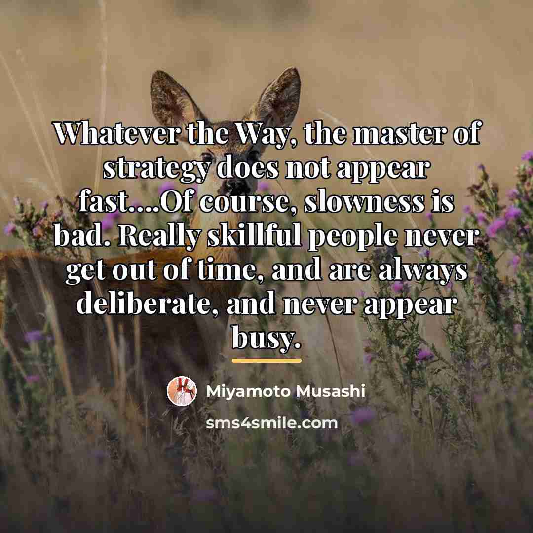 “Whatever the Way, the master of strategy does not appear…” quote by Miyamoto Musashi