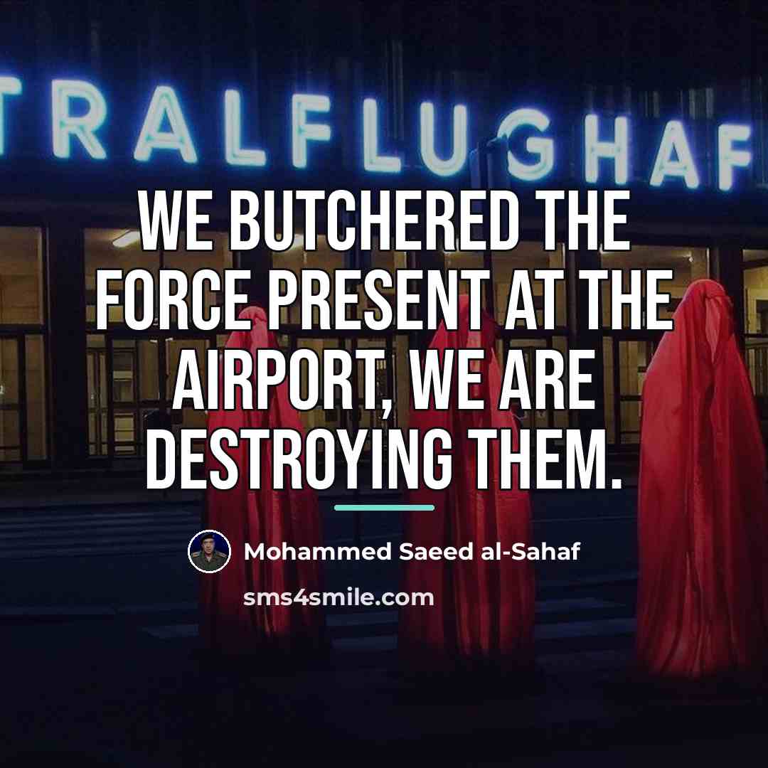 “We butchered the force present at the airport, we are…” quote by Mohammed Saeed al-Sahaf