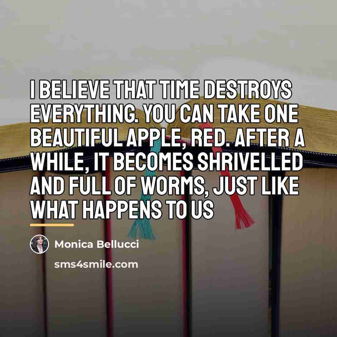 “I believe that time destroys everything. You can take one…” quote by Monica Bellucci