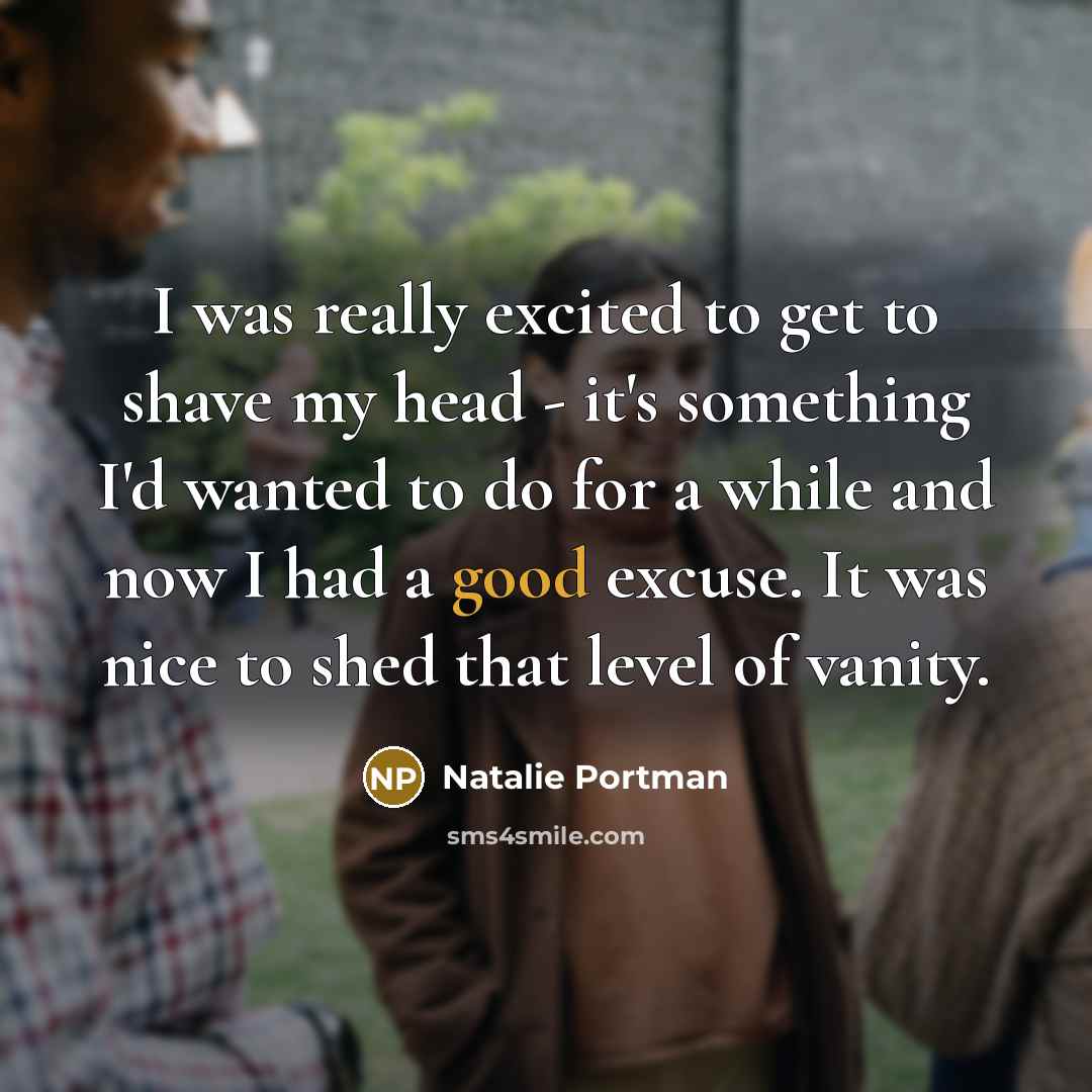 “I was really excited to get to shave my head…” quote by Natalie Portman