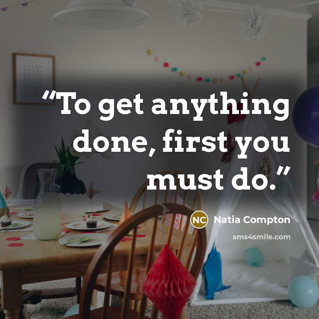 “To get anything done, first you must do.” quote by Natia Compton