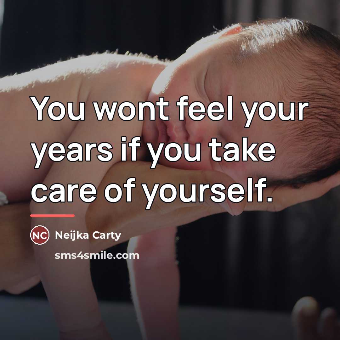“You wont feel your years if you take care of…” quote by Neijka Carty