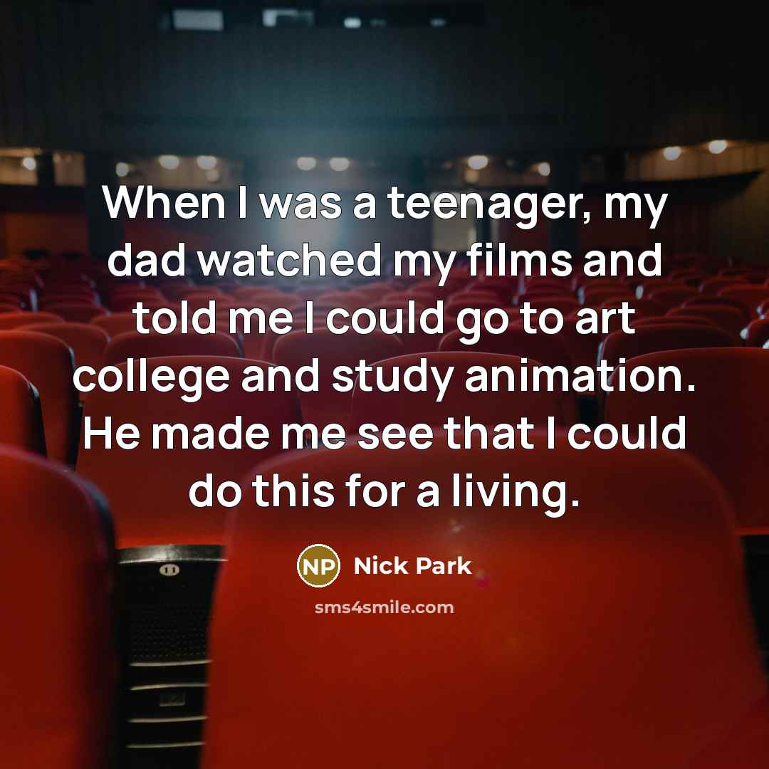“When I was a teenager, my dad watched my films…” quote by Nick Park