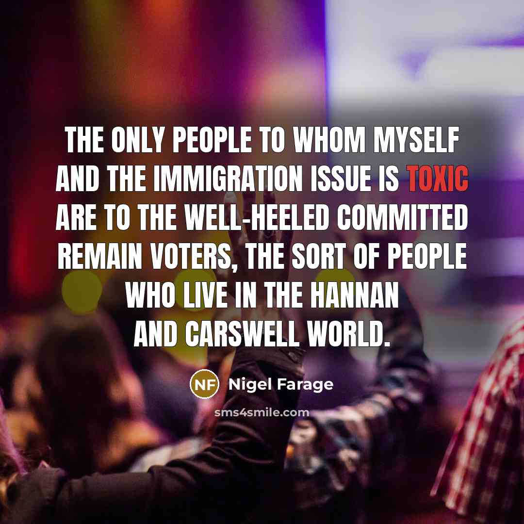 “The only people to whom myself and the immigration issue…” quote by Nigel Farage
