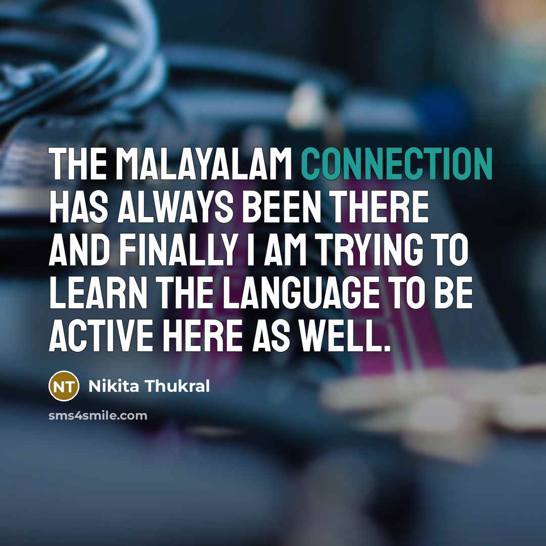 “The Malayalam connection has always been there and finally I…” quote by Nikita Thukral
