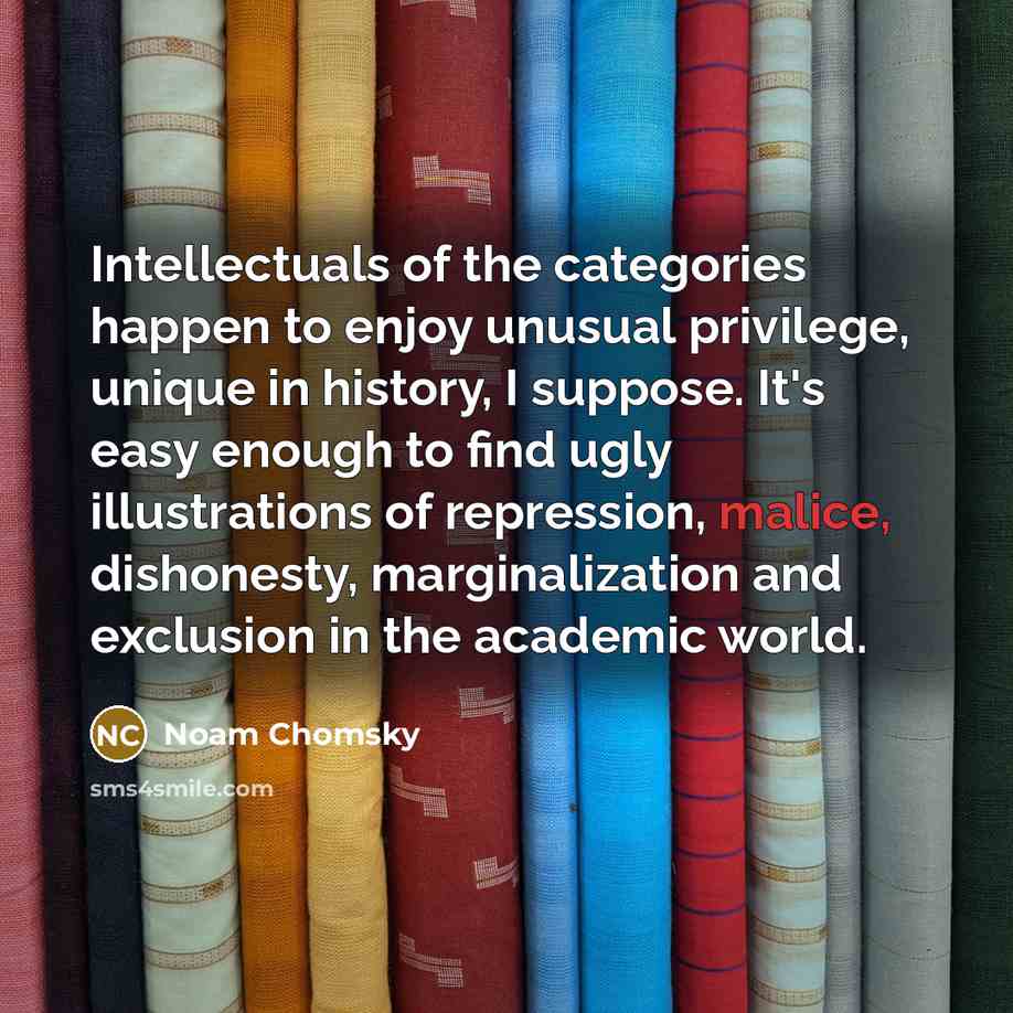“Intellectuals of the categories happen to enjoy unusual privilege, unique…” quote by Noam Chomsky