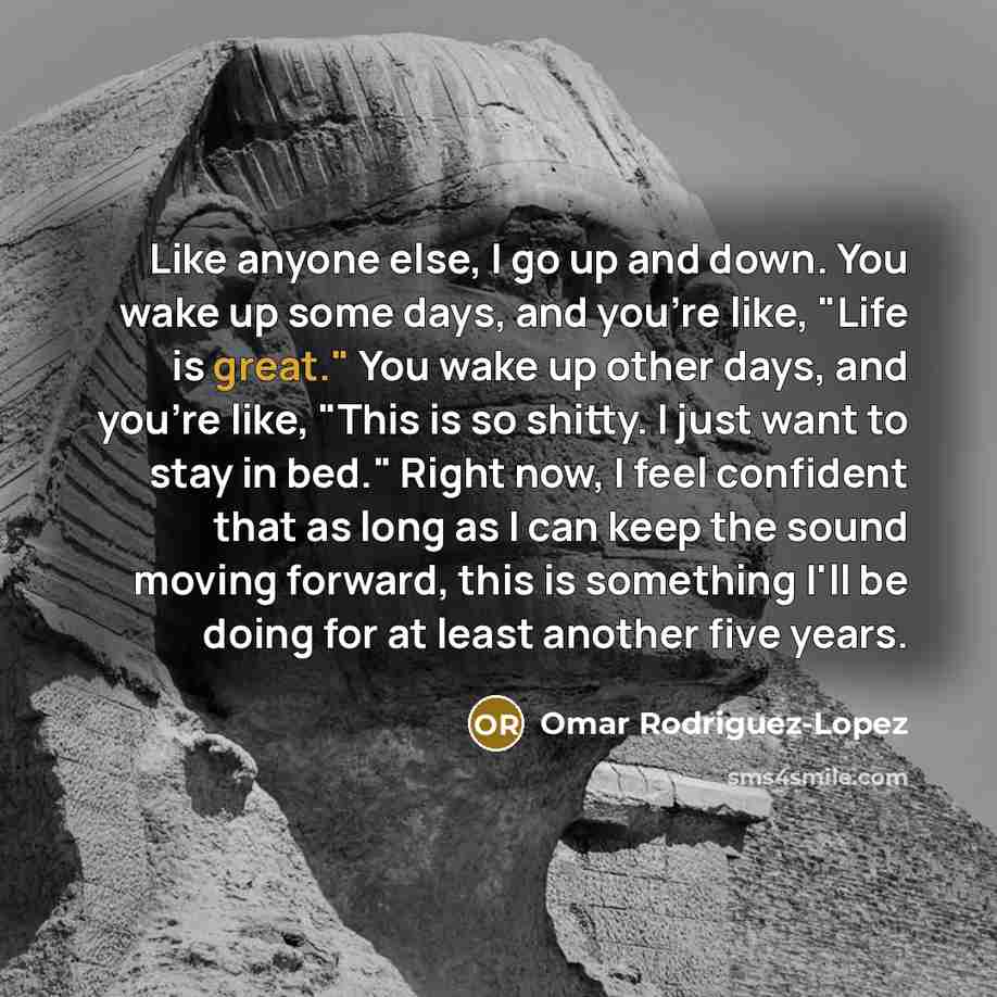 “Like anyone else, I go up and down. You wake…” quote by Omar Rodriguez-Lopez