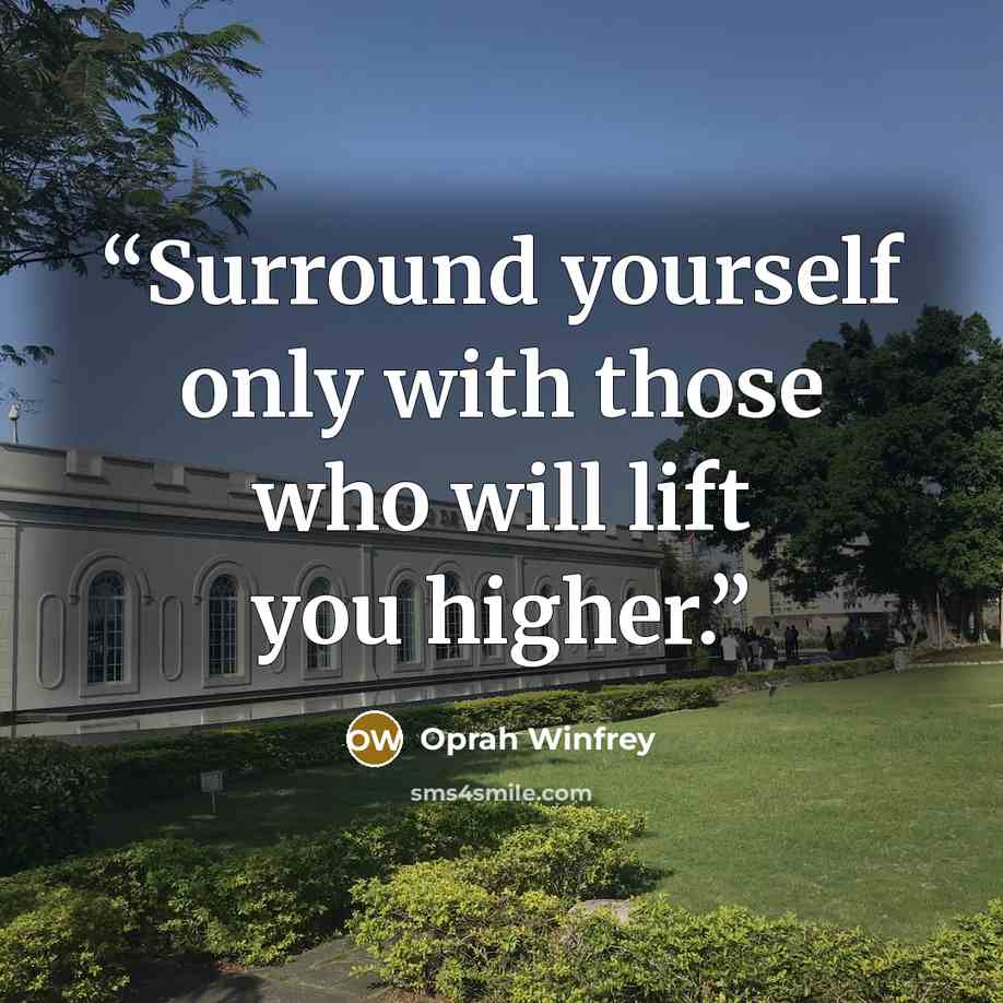 “‎Surround yourself only with those who will lift you higher.” quote by Oprah Winfrey