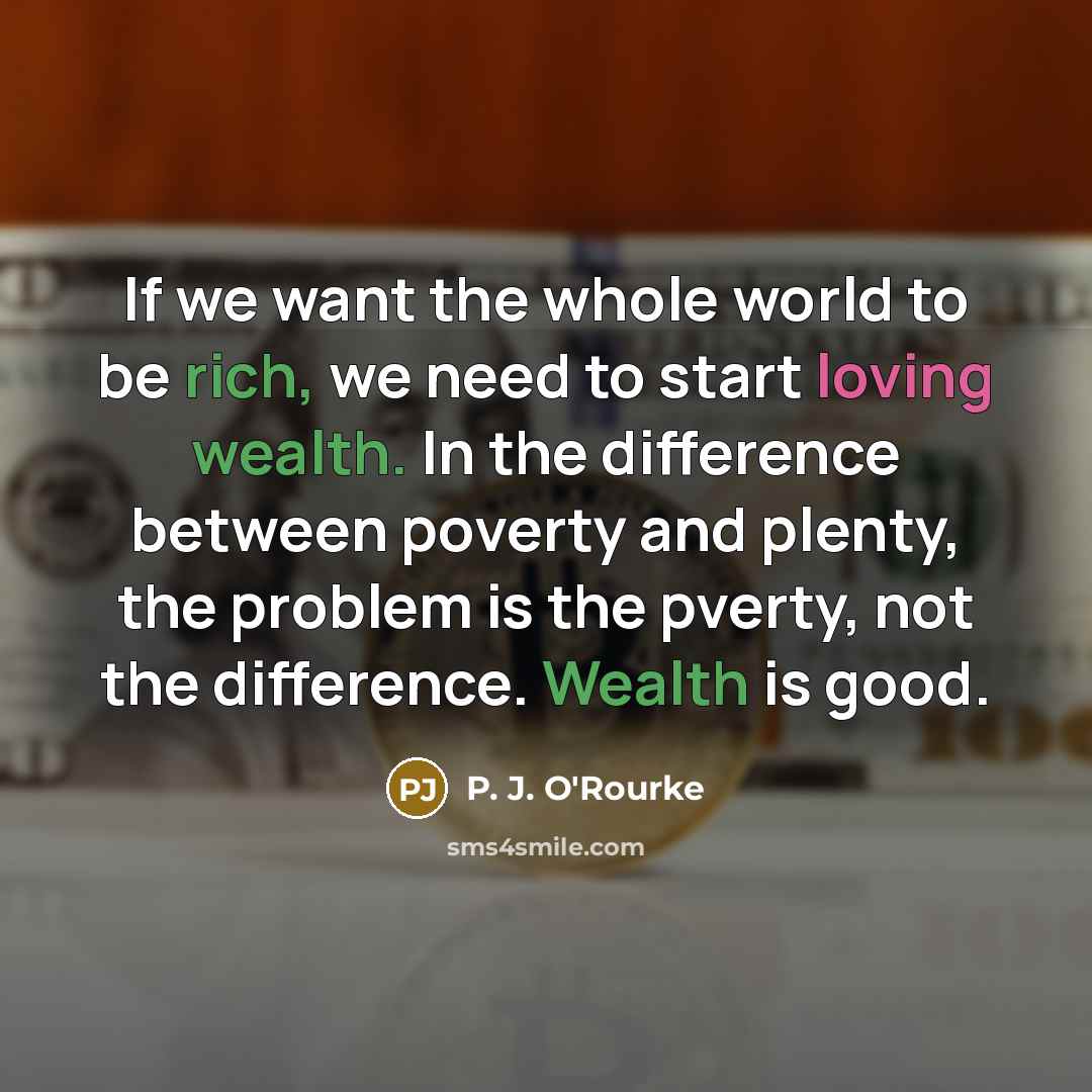 “If we want the whole world to be rich, we…” quote by P. J. O'Rourke