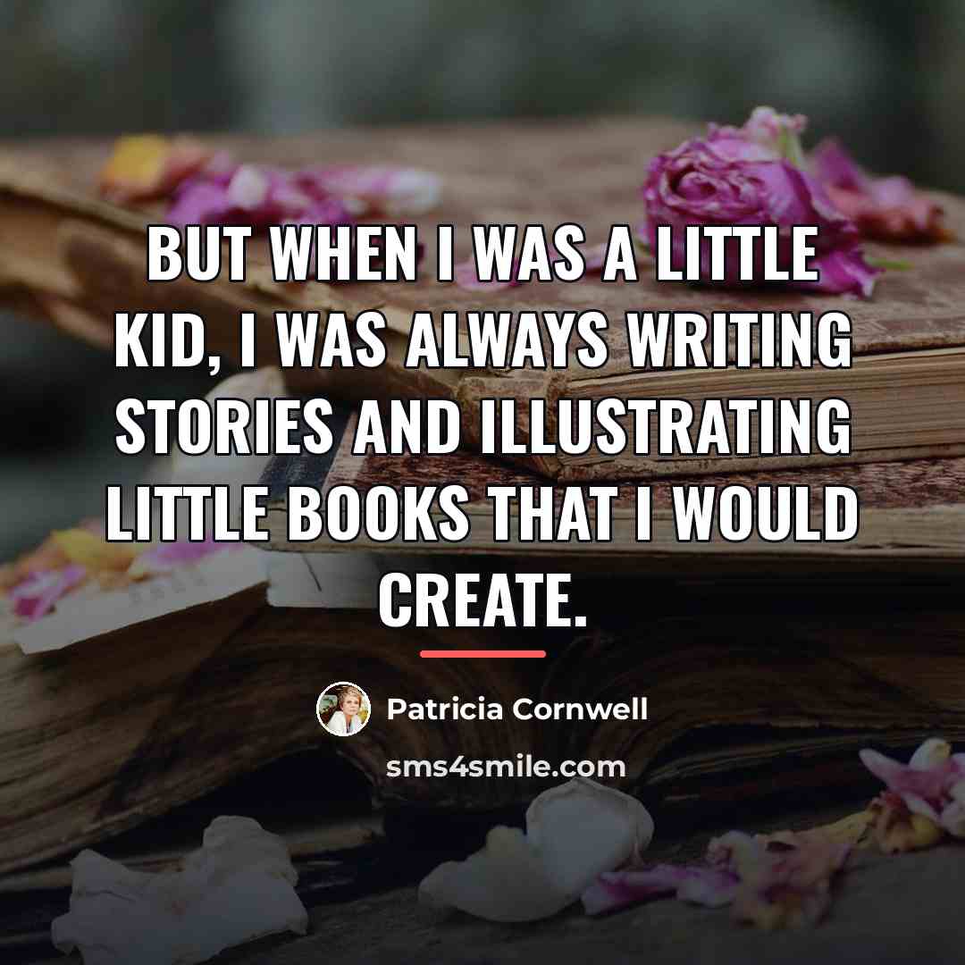 “But when I was a little kid, I was always…” quote by Patricia Cornwell