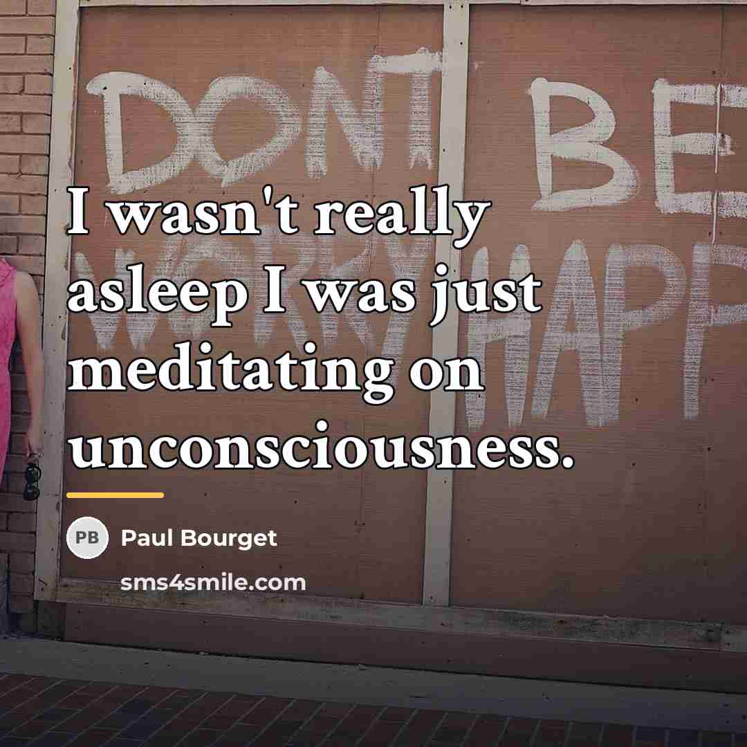 “I wasn't really asleep I was just meditating on unconsciousness.…” quote by Paul Bourget