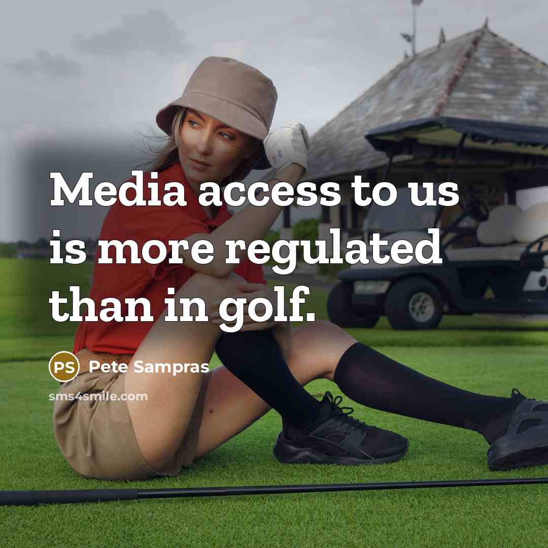 “Media access to us is more regulated than in golf.…” quote by Pete Sampras