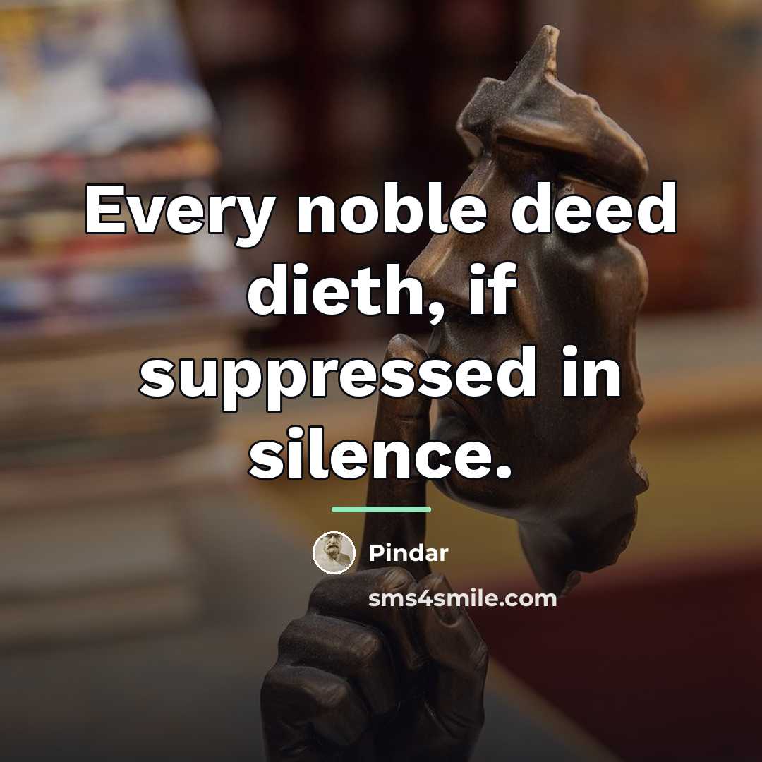 “Every noble deed dieth, if suppressed in silence.…” quote by Pindar