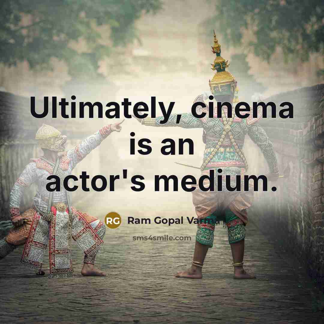 “Ultimately, cinema is an actor's medium.…” quote by Ram Gopal Varma