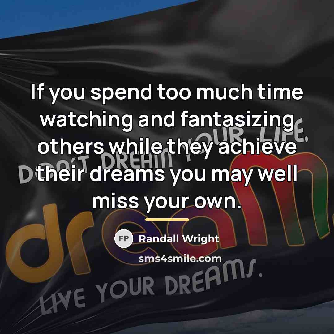 “If you spend too much time watching and fantasizing others…” quote by Randall Wright